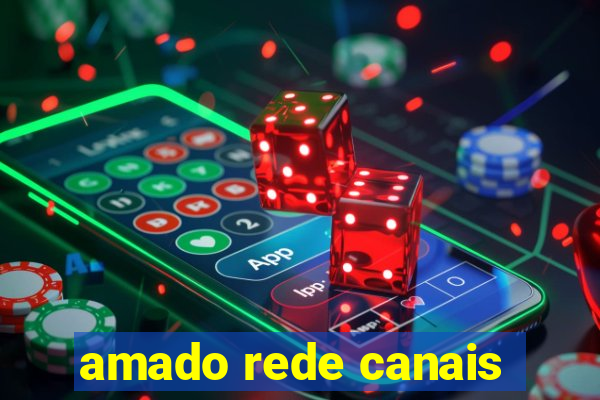 amado rede canais